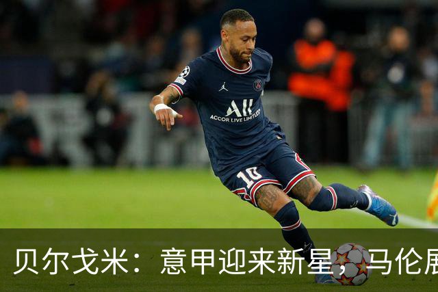 贝尔戈米：意甲迎来新星，马伦展现大罗的独特风采